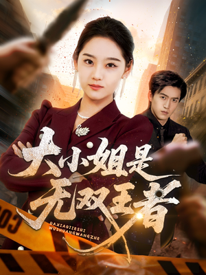 大小姐是无双王者（63集）精彩短剧下载
