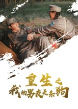 重生之我的男友是条狗（43集）独家内容免费看