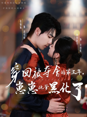 穿回被夺舍的第三年，崽崽他爹黑化了（80集）超好看的短剧