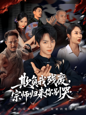 欺负我残废，宗师归来你别哭（64集）热播短剧追不停