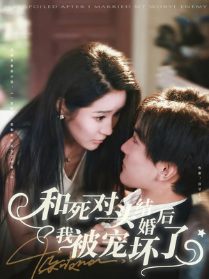 和死对头结婚后我被宠坏了（80集）一起追短剧