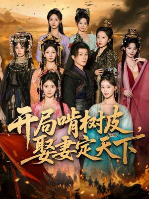 开局啃树皮娶妻定天下（80集）每天短剧分享