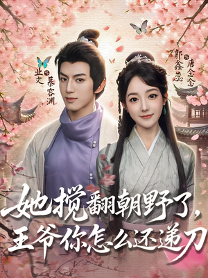 她搅翻朝野了，王爷你怎么还递刀（80集）精彩短剧天天看