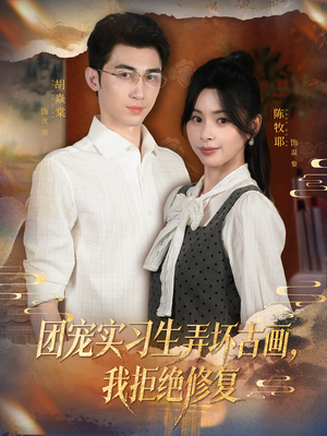 团宠实习生弄坏古画，我拒绝修复（80集）追短剧太上头了