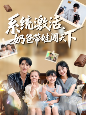 系统激活，奶爸带娃闯天下（80集）海量资源免费看