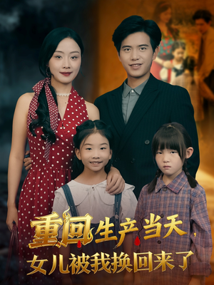 重回生产当天女儿被我换回来了（80集）热门短剧分享