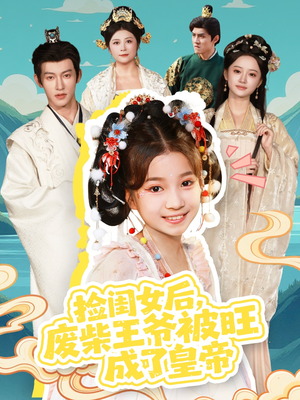 捡闺女后，废柴王爷被旺成了皇帝（72集）精彩连连免费看