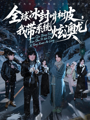 全球冰封啃树皮，我带系统炫澳龙（68集）百亿短剧抢先看