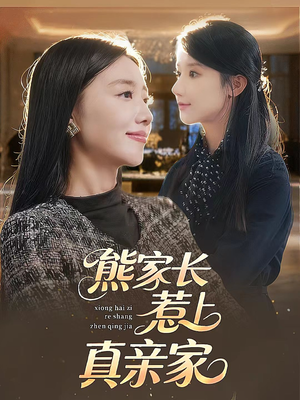 熊家长惹上真亲家（35集）最新热门短剧