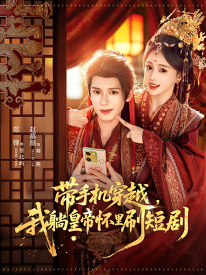 带手机穿越，我躺皇帝怀里刷短剧（82集）短剧追到爽