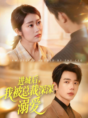 进城后，我被总裁深深溺爱（109集）战神短剧推荐