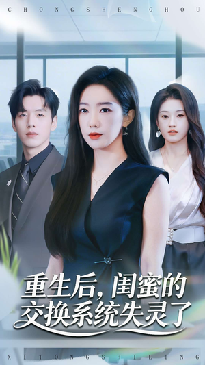 重生后，闺蜜的交换系统失灵了（80集）精彩短剧合集