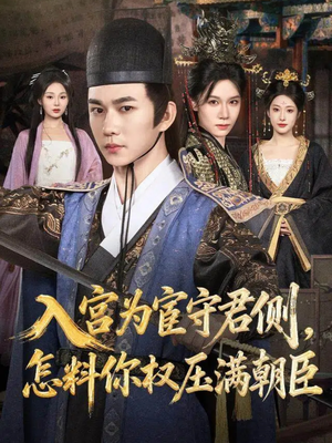 入宫为宦守君侧怎料你权压满朝臣（81集）看过的人都说好