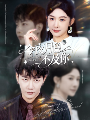 今夜月色不及你（62集）看过的人都说好