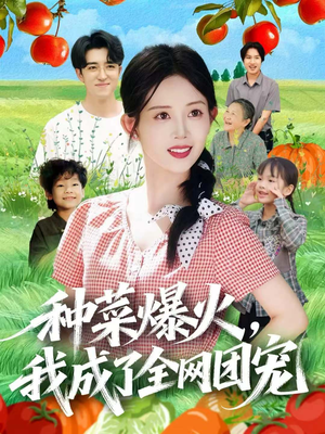 种菜爆火，我成了全网团宠（65集）热门短剧大全