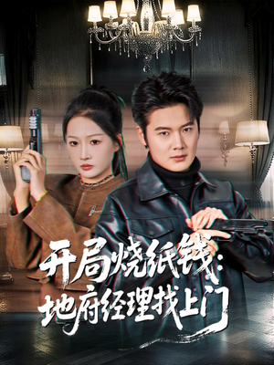 开局烧纸钱：地府经理找上门（80集）直接追到结尾