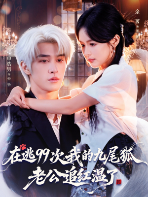 在逃99次我的九尾狐老公追红温了（60集）一口气追完短剧