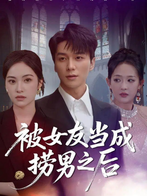 被女友当成捞男之后（60集）短剧看全集