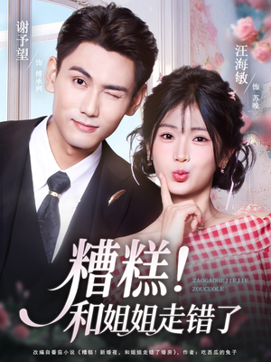 糟糕!和姐姐走错了(124集) 糟糕!和姐姐走错了(124集)新短剧推荐