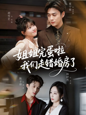 姐姐完蛋啦我们走错婚房了未删减版（97集）超火热门短剧