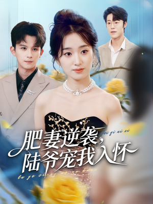 肥妻逆袭，陆爷宠我入怀（62集）爆火短剧追不停