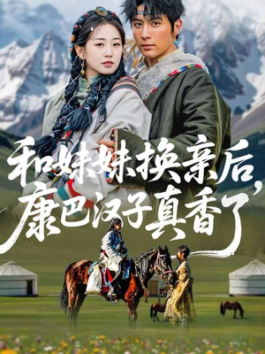 和妹妹换亲后,康巴汉子真香了(89集) 和妹妹换亲后,康巴汉子真香了(89集)精彩短剧热播中