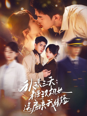 认识三天糙汉机长送房哄我结婚（71集）短剧太上头了