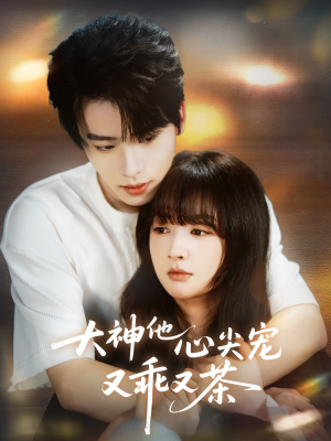 大神他心尖宠又乖又茶(64集) 大神他心尖宠又乖又茶(64集)爆火短剧抢先看