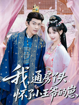 我通房丫头怀了小王爷的崽（60集）超好看的短剧