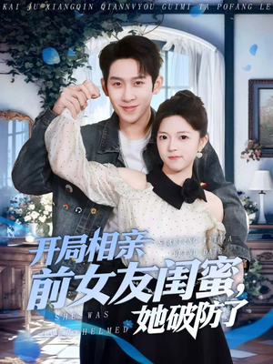 开局相亲前女友闺蜜,她破防了(80集) 开局相亲前女友闺蜜,她破防了(80集)贝贝短剧分享