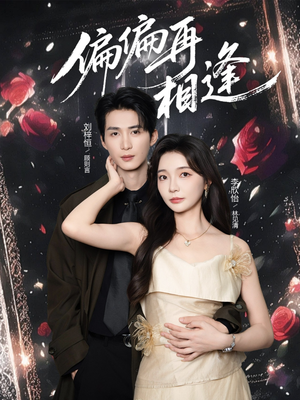 偏偏再相逢（54集）爆款短剧一起追