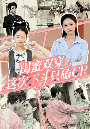 闺蜜双穿,这次不斗只磕CP(65集) 闺蜜双穿,这次不斗只磕CP(65集)超好看短剧推荐