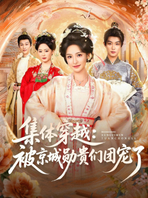 集体穿越被京城勋贵们团宠了（72集）全季一次看完