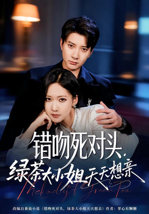 错吻死对头，绿茶大小姐天天想亲（60集）热播短剧排行榜