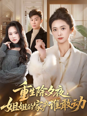 重生除夕夜,姐姐的家产谁敢动(60集) 重生除夕夜,姐姐的家产谁敢动(60集)短剧推荐分享