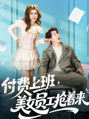 付费上班，美女员工抢着来（80集）热门火爆短剧
