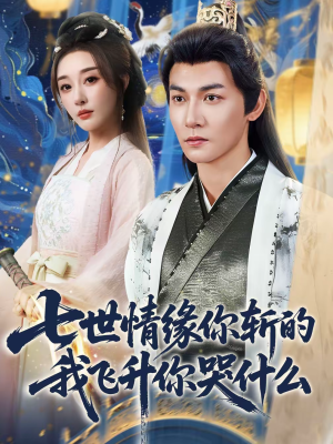 七世情缘你斩的我飞升你哭什么(70集) 七世情缘你斩的我飞升你哭什么(70集)零花钱看整部剧