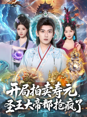 开局拍卖寿元，圣王大帝都抢疯了（80集）短剧热播中