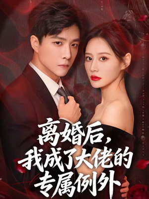 离婚后,我成了大佬的专属例外(60集) 离婚后,我成了大佬的专属例外(60集)红果免费看短剧