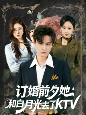 订婚前夕她和白月光去了 KTV（80集）免费短剧推荐
