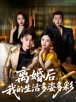 离婚后，我的生活多姿多彩（64集）好看上头短剧